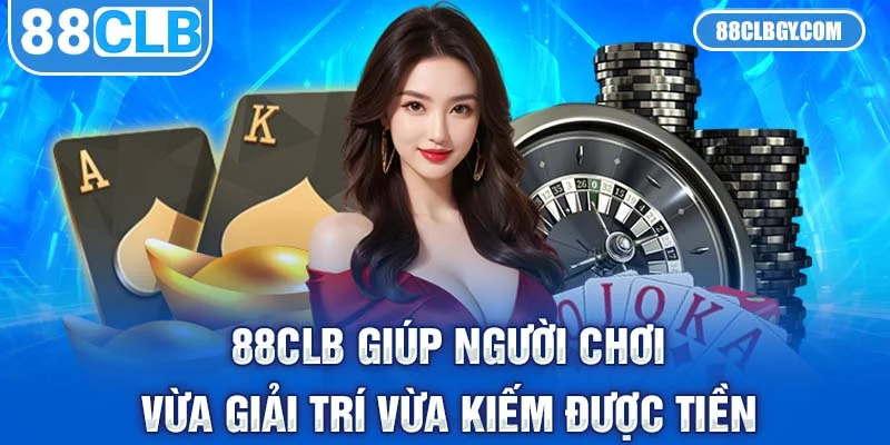 Các sảnh cược 88CLB giúp người chơi vừa giải trí vừa kiếm được tiền