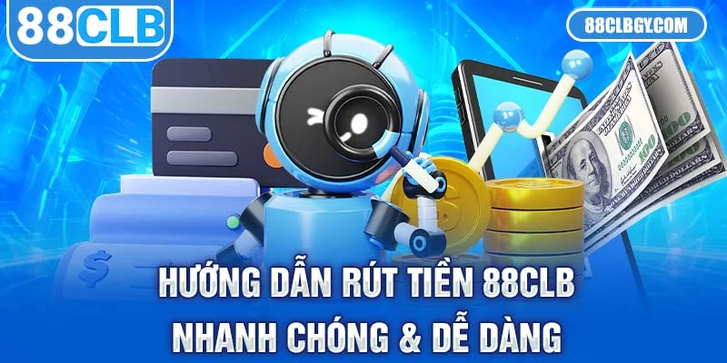 Hướng dẫn rút tiền 88CLB nhanh chóng & dễ dàng