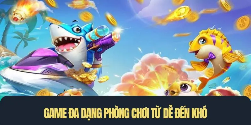 Game đa dạng phòng chơi từ dễ đến khó
