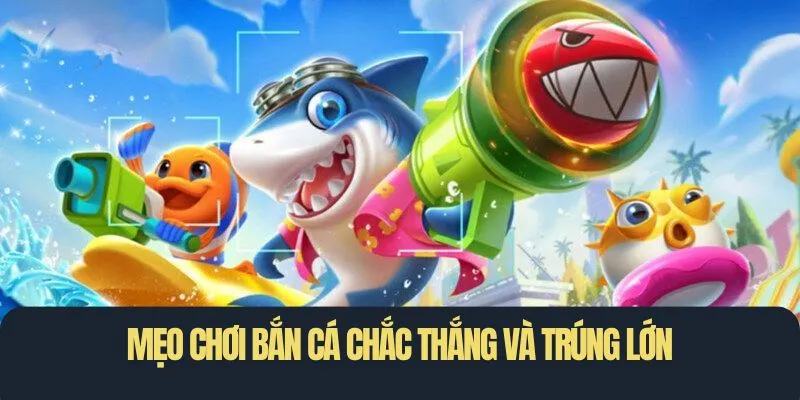 Mẹo chơi bắn cá chắc thắng và trúng lớn