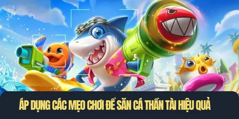 Áp dụng các mẹo chơi để săn cá Thần Tài hiệu quả