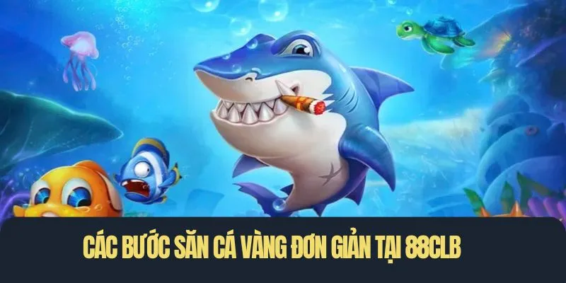 Các bước săn cá vàng đơn giản tại 88CLB
