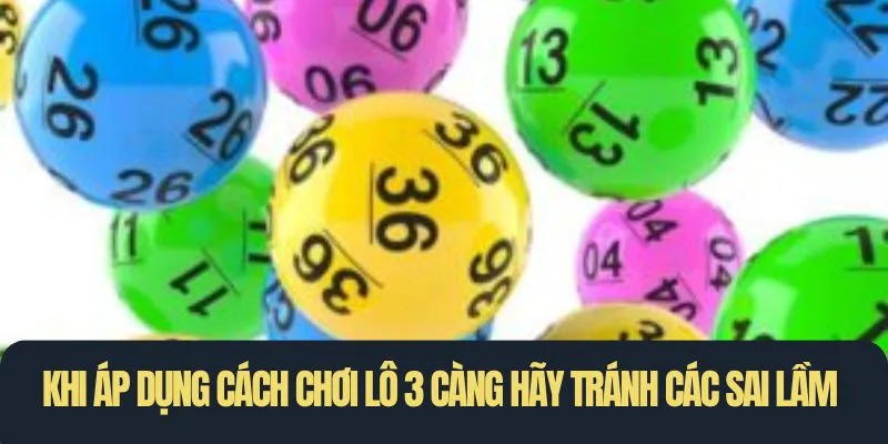 Khi áp dụng cách chơi lô 3 càng hãy tránh các sai lầm phổ biến