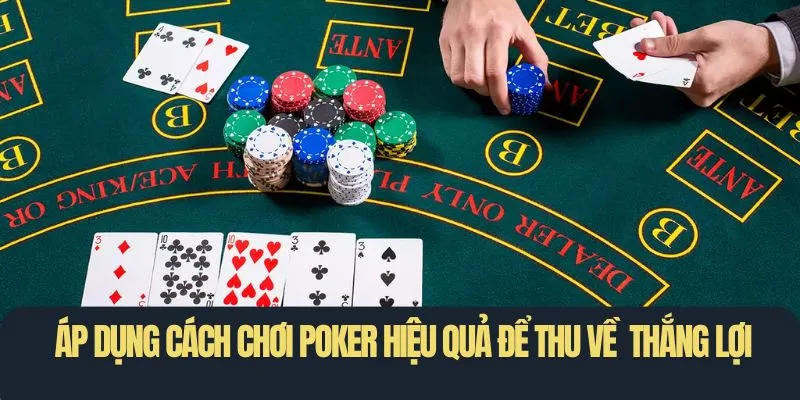 Áp dụng cách chơi Poker hiệu quả để thu về nhiều thắng lợi