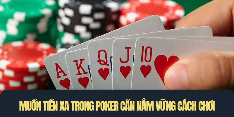 Muốn tiến xa trong Poker người chơi cần nắm vững cách chơi