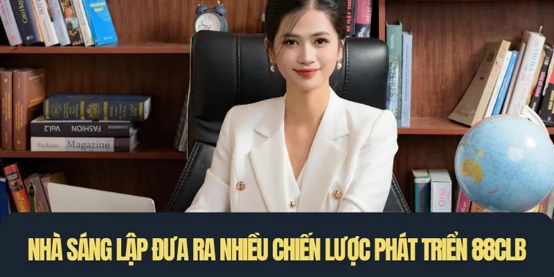 Nhà sáng lập đưa ra nhiều chiến lược phát triển cho 88clb