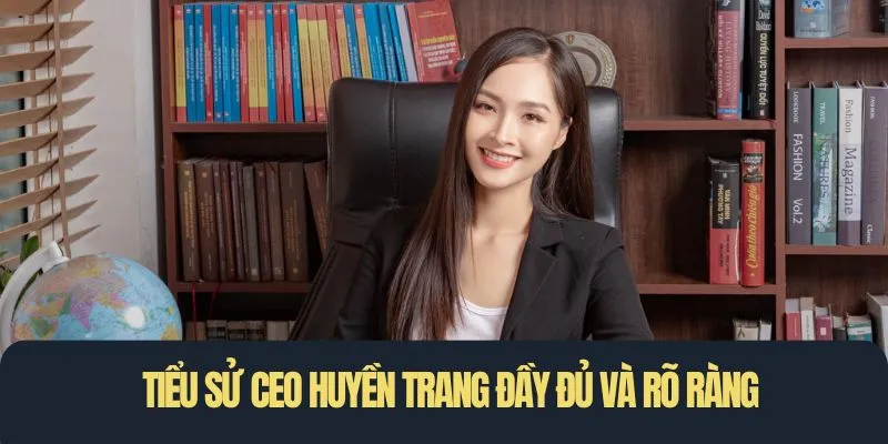 Tiểu sử CEO Huyền Trang đầy đủ và rõ ràng