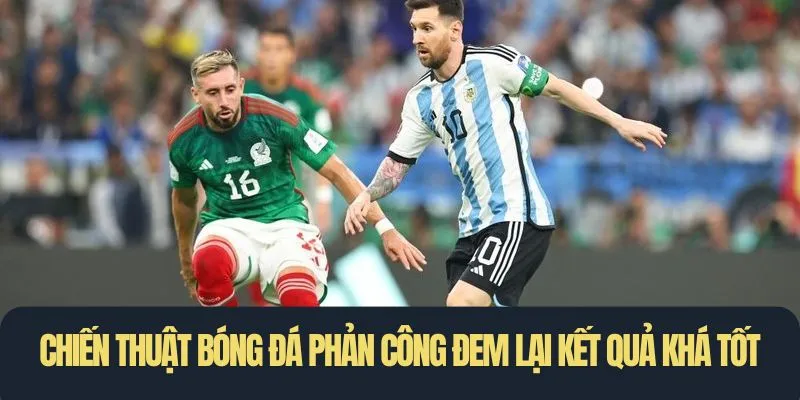 Chiến thuật bóng đá phản công đem lại kết quả khá tốt