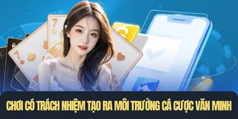 Chơi có trách nhiệm tạo ra môi trường cá cược văn minh