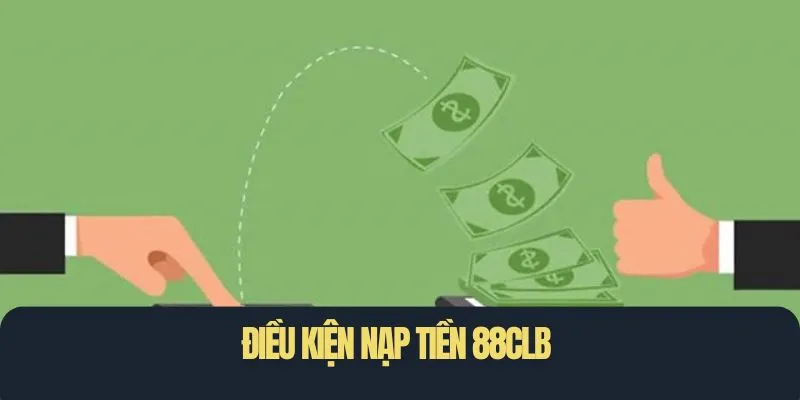 Điều kiện cần có khi nạp tiền 88clb
