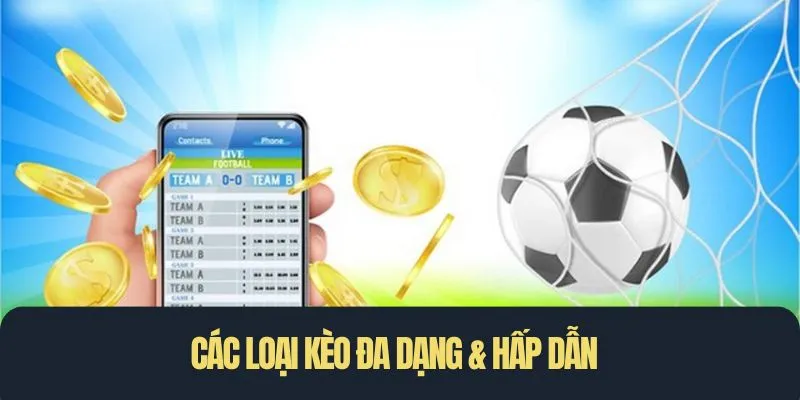 Các loại kèo đa dạng & hấp dẫn
