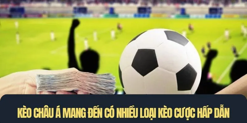Kèo châu á mang đến cho người chơi nhiều loại kèo cược hấp dẫn