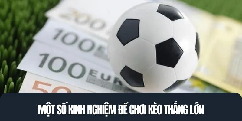 Một số kinh nghiệm để chơi kèo thắng lớn