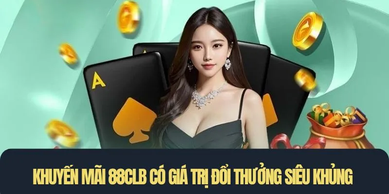 Khuyến mãi 88CLB có giá trị đổi thưởng siêu khủng và hấp dẫn