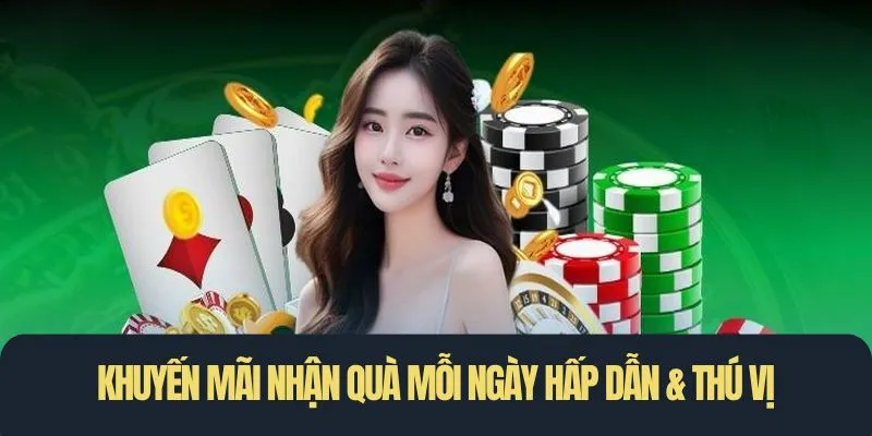 Khuyến mãi nhận quà mỗi ngày hấp dẫn & thú vị