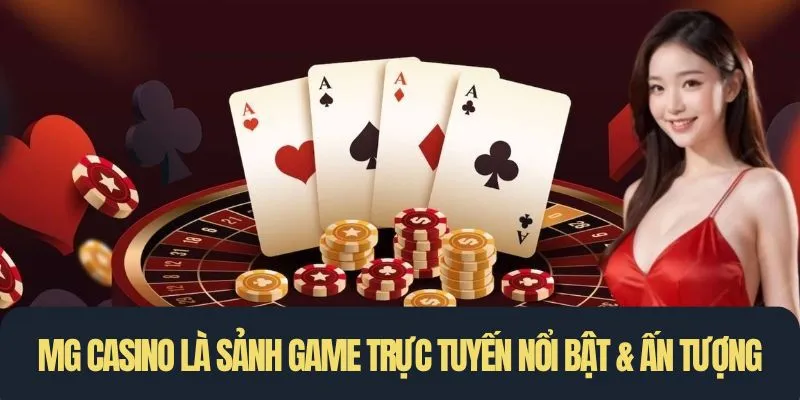 MG Casino là sảnh game trực tuyến nổi bật & ấn tượng