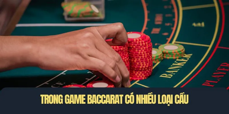Trong game Baccarat có nhiều loại cầu