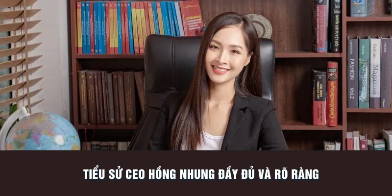 Tiểu sử Ceo Hồng Nhung đầy đủ và rõ ràng