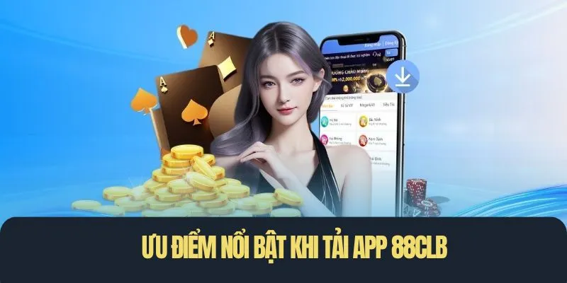 Ưu điểm vượt trội khi tải app 88clb về điện thoại