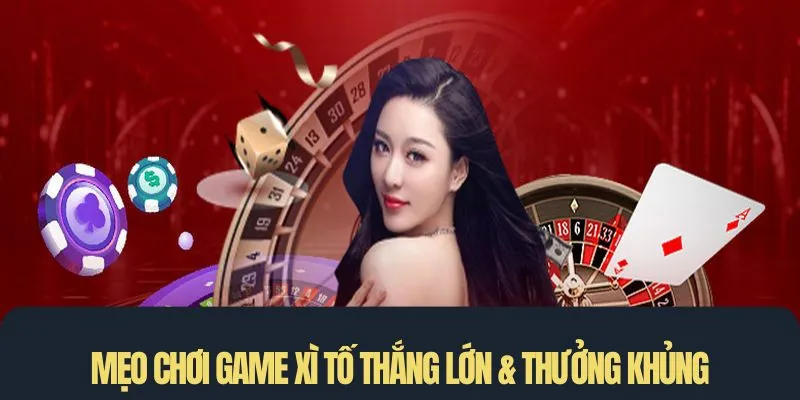 Mẹo chơi game xì tố thắng lớn & thưởng khủng