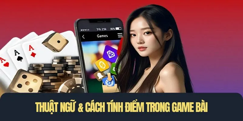 Thuật ngữ & cách tính điểm trong game bài